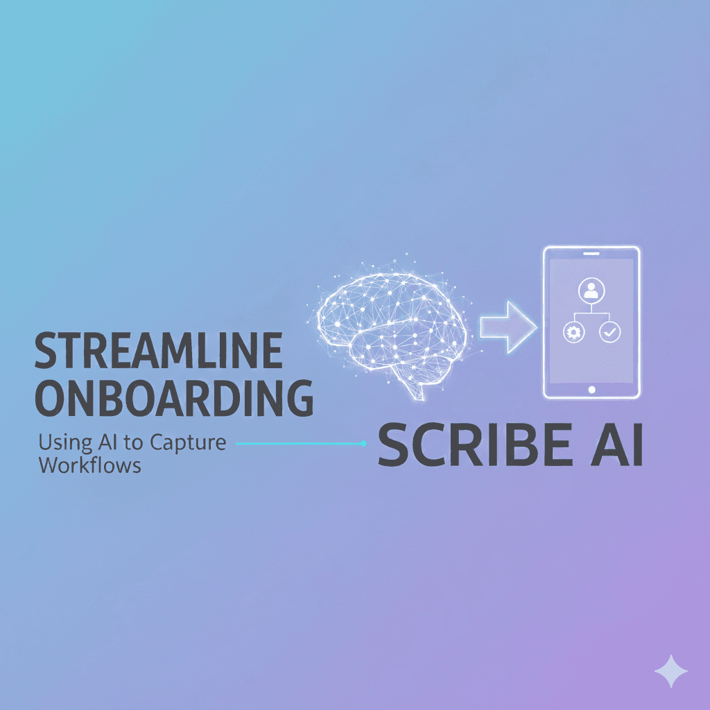 Streamline Onboarding With Scribe: Using AI to Capture Workflows in 2025